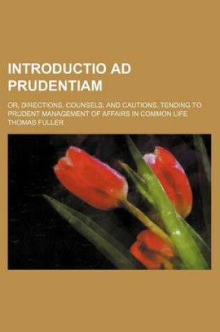 Cover of Introductio Ad Prudentiam; Or, Directions, Counsels, and Cautions, Tending to Prudent Management of Affairs in Common Life