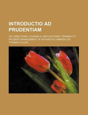 Book cover for Introductio Ad Prudentiam; Or, Directions, Counsels, and Cautions, Tending to Prudent Management of Affairs in Common Life