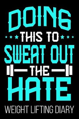 Book cover for Doing This Sweat Out The Hate Weight Lifting Diary