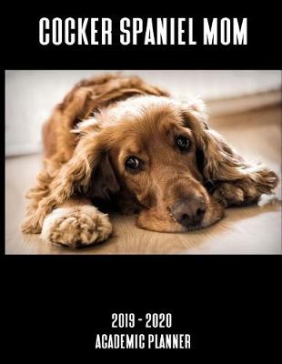 Book cover for Cocker Spaniel Mom 2019 - 2020 Academic Planner