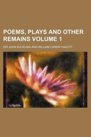 Cover of Poems, Plays and Other Remains Volume 1