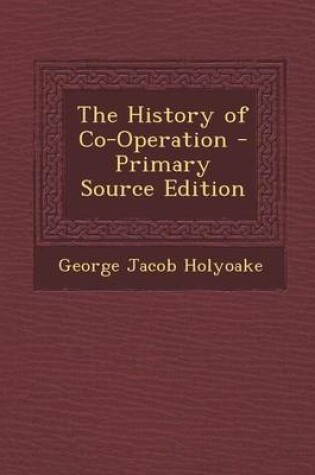 Cover of The History of Co-Operation - Primary Source Edition