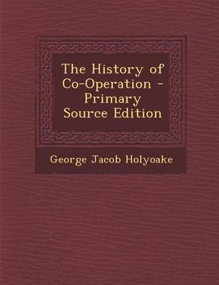 Book cover for The History of Co-Operation - Primary Source Edition