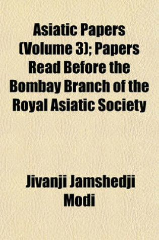 Cover of Asiatic Papers (Volume 3); Papers Read Before the Bombay Branch of the Royal Asiatic Society