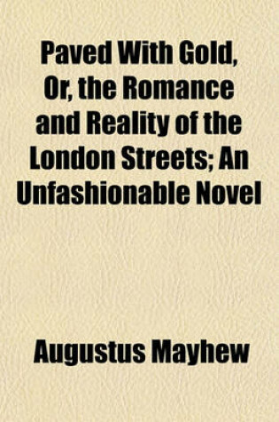 Cover of Paved with Gold, Or, the Romance and Reality of the London Streets; An Unfashionable Novel