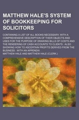 Cover of Matthew Hale's System of Bookkeeping for Solicitors; Containing a List of All Books Necessary, with a Comprehensive Description of Their Objects and U