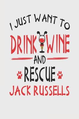 Book cover for I Just Want to Drink Wine and Rescue Jack Russells