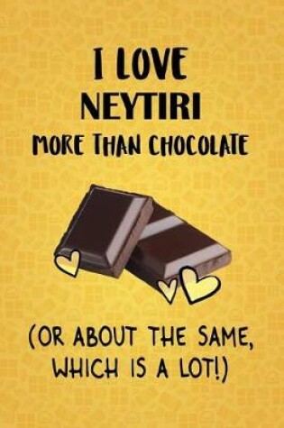 Cover of I Love Neytiri More Than Chocolate (Or About The Same, Which Is A Lot!)