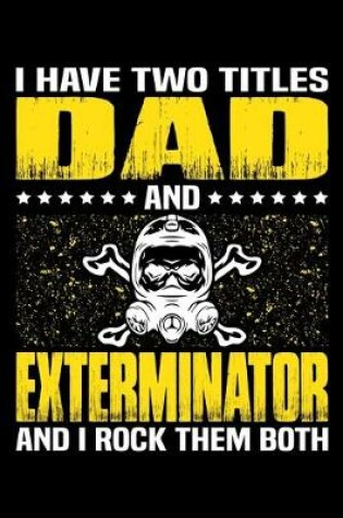 Cover of I Have Two Titles Dad And Exterminator And I Rock Them Both