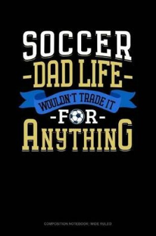 Cover of Soccer Dad Life Wouldn't Trade It for Anything