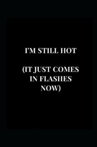 Cover of I'm Still Hot (It Just Comes In Flashes Now)