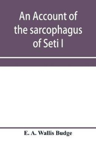 Cover of An account of the sarcophagus of Seti I, king of Egypt, B.C. 1370