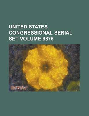 Book cover for United States Congressional Serial Set Volume 6875