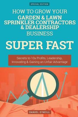 Book cover for How to Grow Your Garden & Lawn Sprinkler Contractors & Dealership Business Super