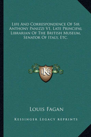 Cover of Life and Correspondence of Sir Anthony Panizzi V1, Late Principal Librarian of the British Museum, Senator of Italy, Etc.