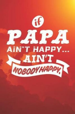 Cover of If Papa Ain't Happy Ain't Nobody Happy