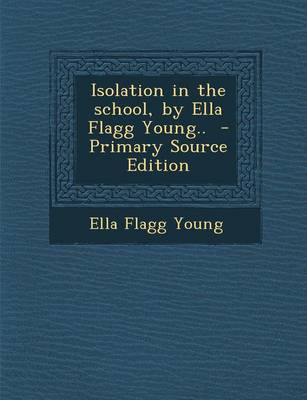 Book cover for Isolation in the School, by Ella Flagg Young.. - Primary Source Edition