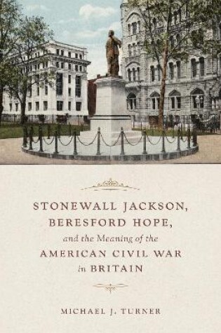 Cover of Stonewall Jackson, Beresford Hope, and the Meaning of the American Civil War in Britain