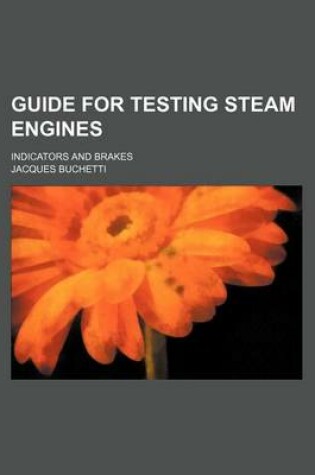 Cover of Guide for Testing Steam Engines; Indicators and Brakes