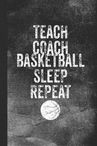 Cover of Teach Coach Basketball Sleep Repeat