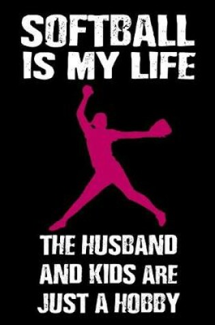 Cover of Softball Is My Life the Husband and Kids Are Just a Hobby