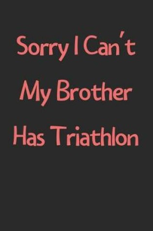 Cover of Sorry I Can't My Brother Has Triathlon