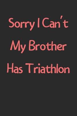 Book cover for Sorry I Can't My Brother Has Triathlon