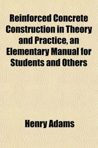 Cover of Reinforced Concrete Construction in Theory and Practice, an Elementary Manual for Students and Others