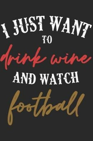 Cover of I Just Want to Drink Wine and Watch Football