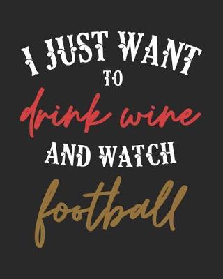 Book cover for I Just Want to Drink Wine and Watch Football