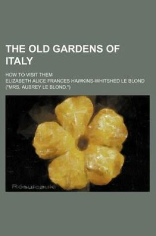 Cover of The Old Gardens of Italy; How to Visit Them