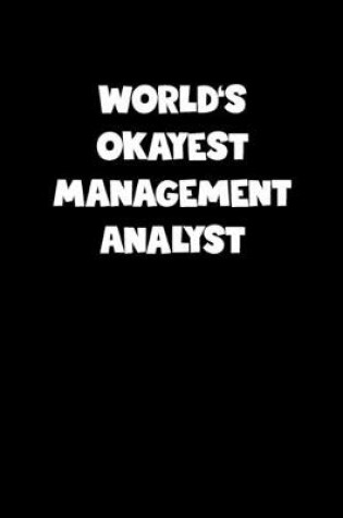 Cover of World's Okayest Management Analyst Notebook - Management Analyst Diary - Management Analyst Journal - Funny Gift for Management Analyst