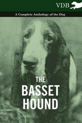 Cover of The Basset Hound - A Complete Anthology of the Dog -