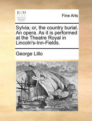 Book cover for Sylvia; Or, the Country Burial. an Opera. as It Is Performed at the Theatre Royal in Lincoln's-Inn-Fields.