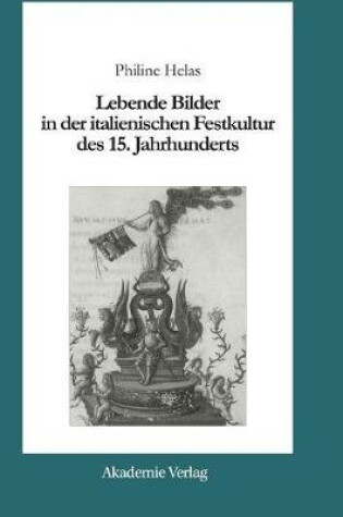 Cover of Lebende Bilder in Der Italienischen Festkultur Des 15. Jahrhunderts