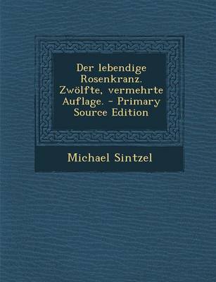 Book cover for Der Lebendige Rosenkranz. Zwolfte, Vermehrte Auflage. - Primary Source Edition