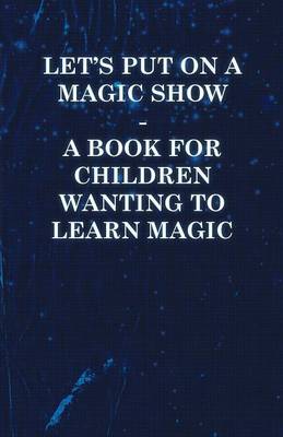 Book cover for Let's Put On a Magic Show - A Book for Children Wanting to Learn Magic
