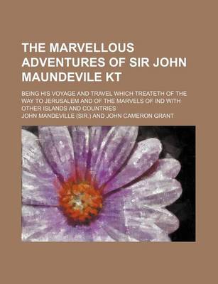 Book cover for The Marvellous Adventures of Sir John Maundevile Kt; Being His Voyage and Travel Which Treateth of the Way to Jerusalem and of the Marvels of Ind with Other Islands and Countries