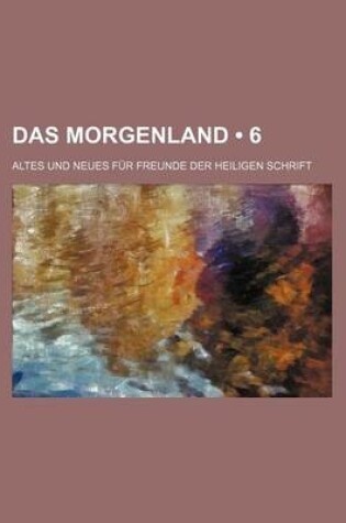 Cover of Das Morgenland (6); Altes Und Neues Fur Freunde Der Heiligen Schrift