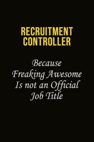 Cover of Recruitment Controller Because Freaking Awesome Is Not An Official Job Title