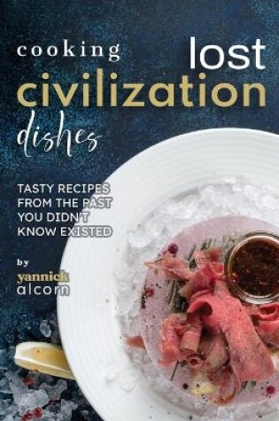 Cover of Cooking Lost Civilization Dishes