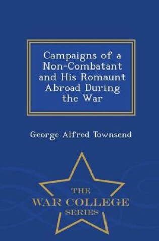 Cover of Campaigns of a Non-Combatant and His Romaunt Abroad During the War - War College Series