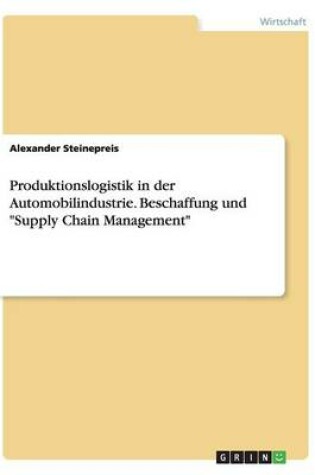 Cover of Produktionslogistik in der Automobilindustrie. Beschaffung und "Supply Chain Management"