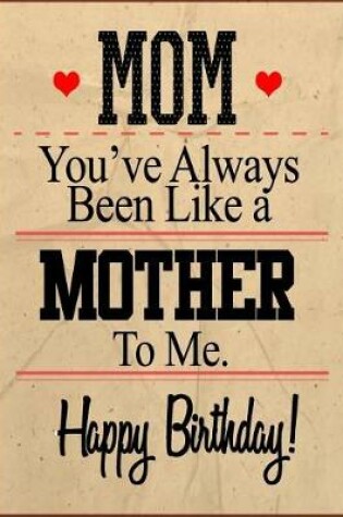 Cover of Mom You've Always Been Like A Mother To Me. Happy Birthday!