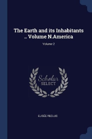 Cover of The Earth and Its Inhabitants .. Volume N.America; Volume 2