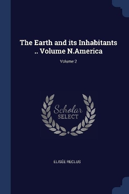 Book cover for The Earth and Its Inhabitants .. Volume N.America; Volume 2