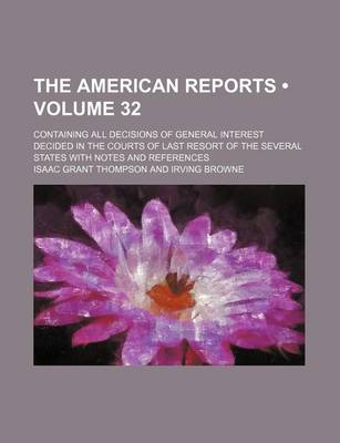 Book cover for The American Reports (Volume 32); Containing All Decisions of General Interest Decided in the Courts of Last Resort of the Several States with Notes and References