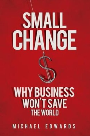 Cover of Small Change: Why Business Wont Save the World