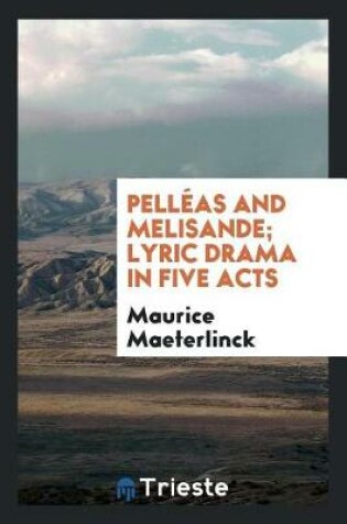 Cover of Pell as and Melisande; Lyric Drama in Five Acts