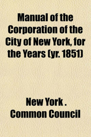 Cover of Manual of the Corporation of the City of New York, for the Years (Yr. 1851)